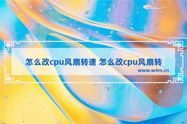 怎么改cpu风扇转速 怎么改cpu风扇转速参数