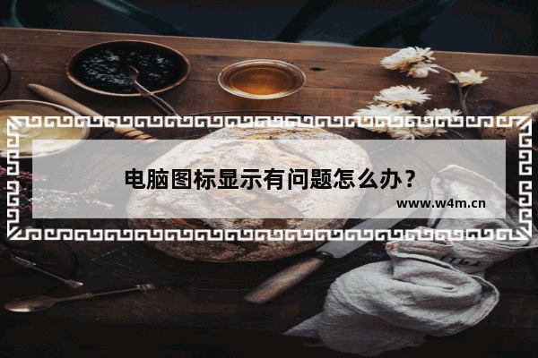 电脑图标显示有问题怎么办？