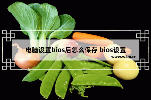 电脑设置bios后怎么保存 bios设置完后如何保存