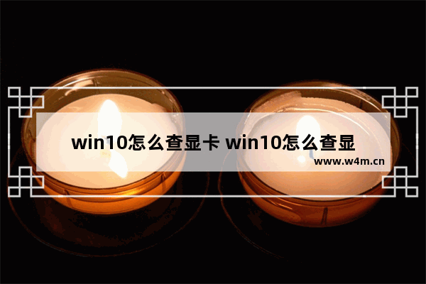 win10怎么查显卡 win10怎么查显卡参数