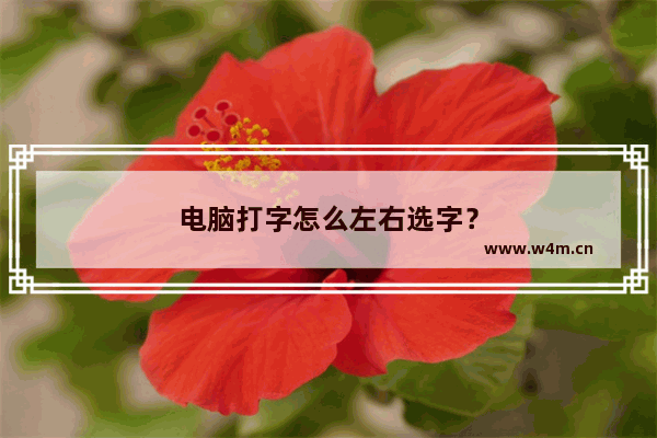 电脑打字怎么左右选字？