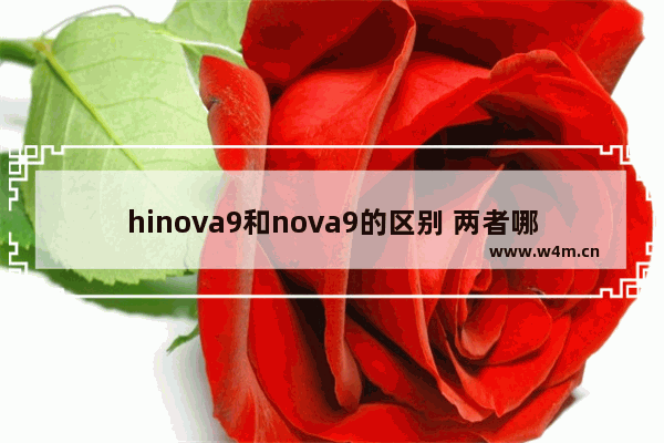 hinova9和nova9的区别 两者哪个性价比高