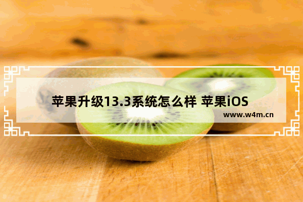 苹果升级13.3系统怎么样 苹果iOS 13.3使用体验