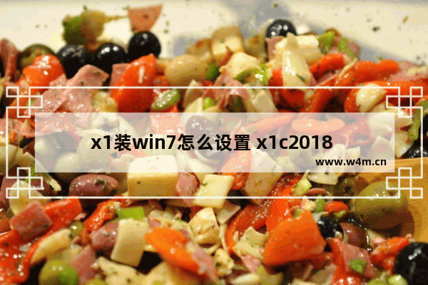 x1装win7怎么设置 x1c2018 win7