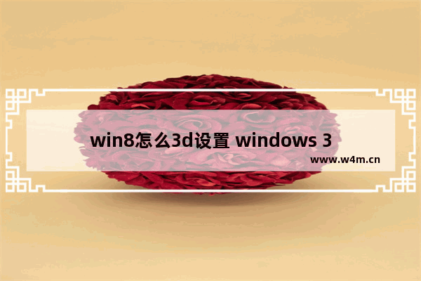 win8怎么3d设置 windows 3d