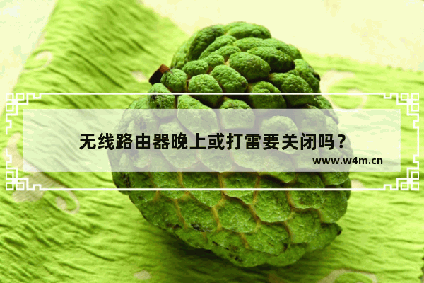 无线路由器晚上或打雷要关闭吗？