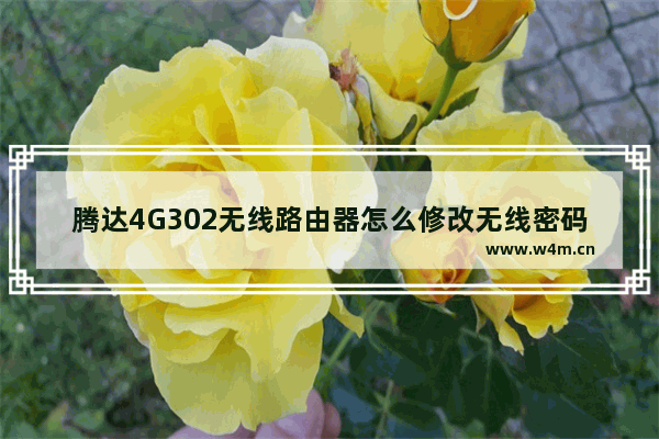 腾达4G302无线路由器怎么修改无线密码和名称