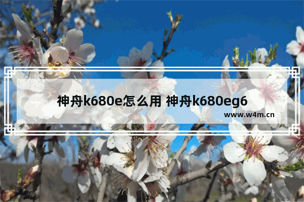 神舟k680e怎么用 神舟k680eg6e3