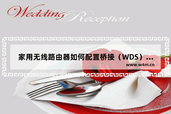 家用无线路由器如何配置桥接（WDS）模式