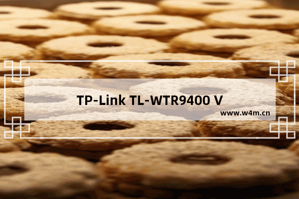 TP-Link TL-WTR9400 V2 无线路由器当作无线交换机使用设置方法！