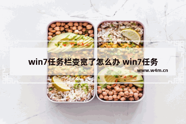 win7任务栏变宽了怎么办 win7任务栏变宽了怎么办啊