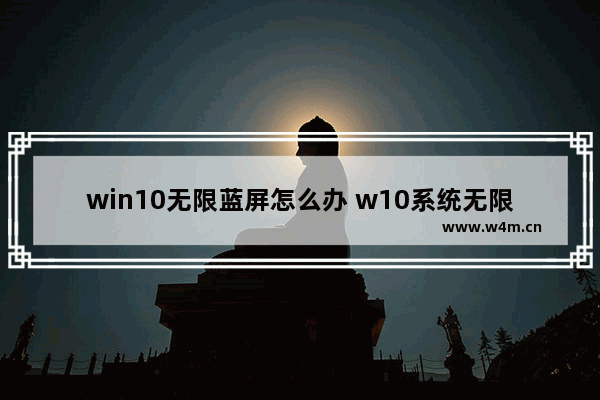 win10无限蓝屏怎么办 w10系统无限蓝屏