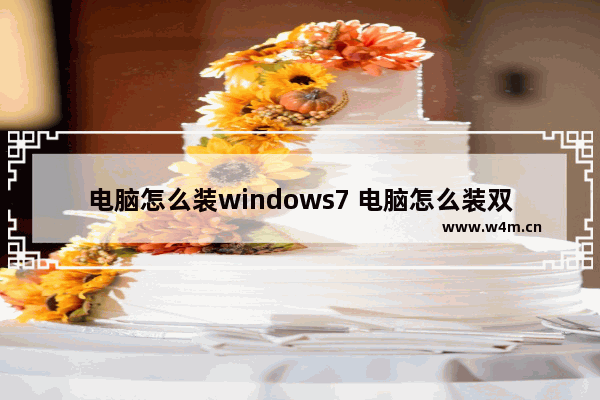 电脑怎么装windows7 电脑怎么装双系统win7和win10