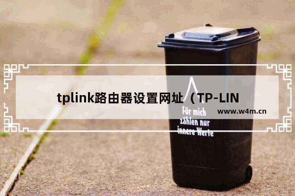 tplink路由器设置网址（TP-LINK无线路由器设置教程）