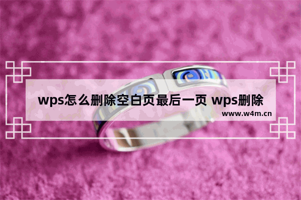 wps怎么删除空白页最后一页 wps删除word多余的空白页面