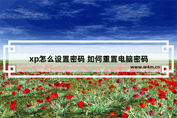 xp怎么设置密码 如何重置电脑密码