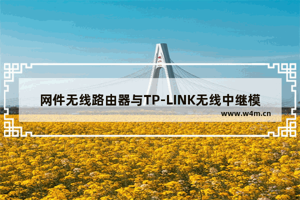 网件无线路由器与TP-LINK无线中继模式设置方法【图文】