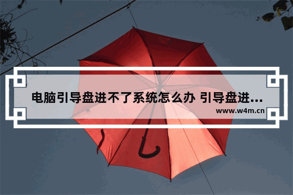 电脑引导盘进不了系统怎么办 引导盘进不去系统