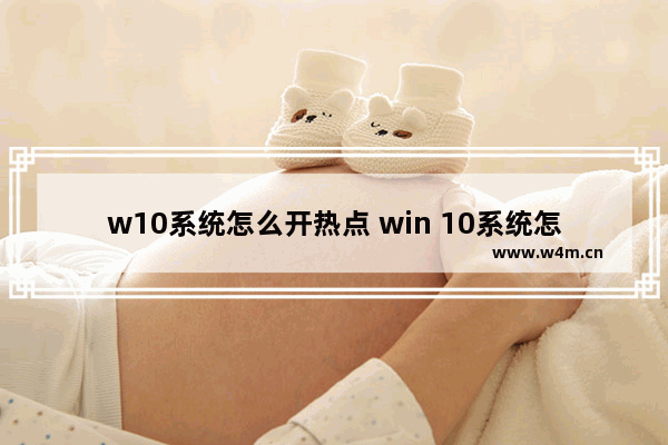 w10系统怎么开热点 win 10系统怎么开热点