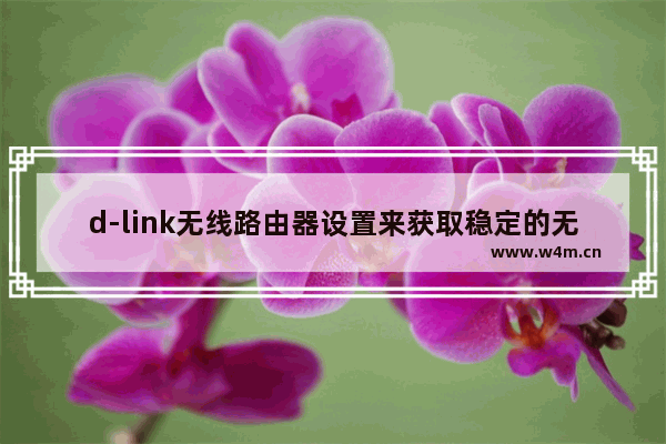 d-link无线路由器设置来获取稳定的无线信号方法