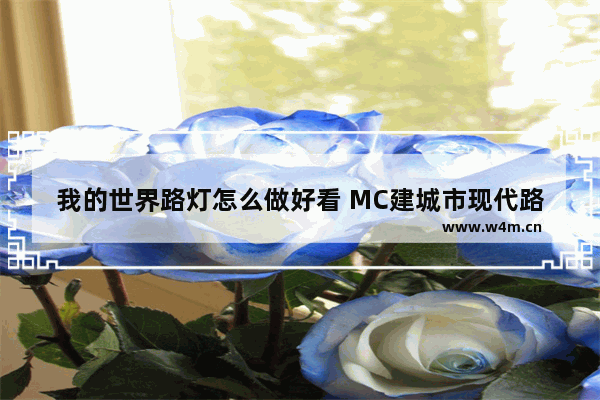 我的世界路灯怎么做好看 MC建城市现代路灯的教程