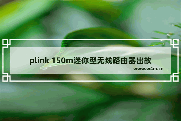 plink 150m迷你型无线路由器出故障该怎么办?