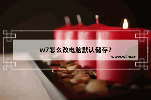 w7怎么改电脑默认储存？