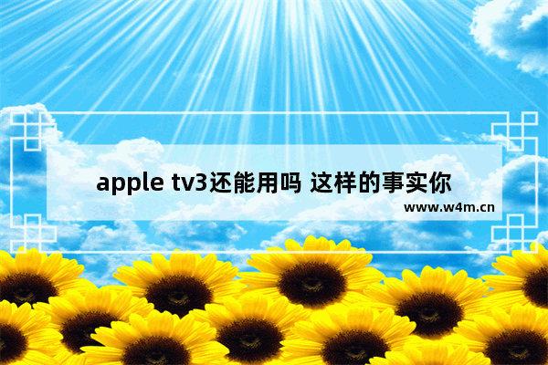 apple tv3还能用吗 这样的事实你一定要认清