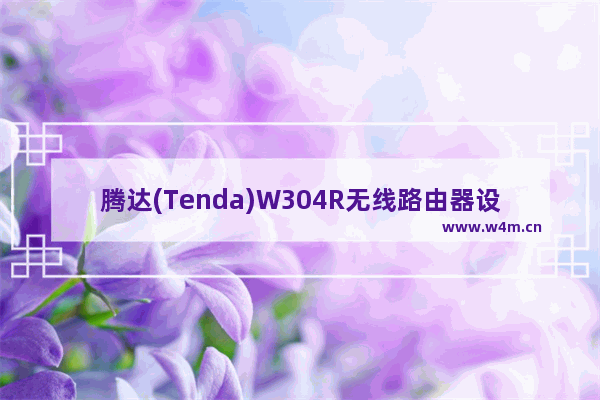 腾达(Tenda)W304R无线路由器设置上网