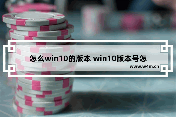 怎么win10的版本 win10版本号怎么升级