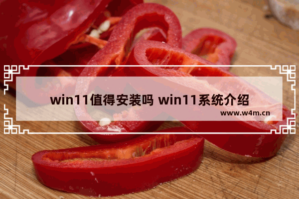 win11值得安装吗 win11系统介绍