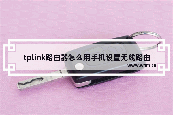 tplink路由器怎么用手机设置无线路由器