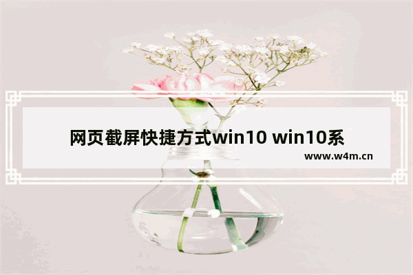 网页截屏快捷方式win10 win10系统自带的截图快捷键