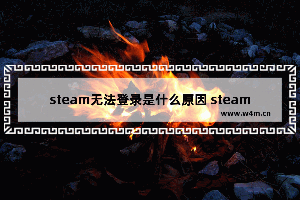 steam无法登录是什么原因 steam登录不进解决办法