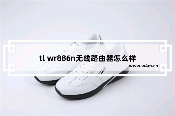 tl wr886n无线路由器怎么样