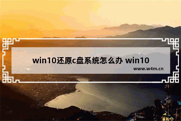 win10还原c盘系统怎么办 win10还原系统按什么键