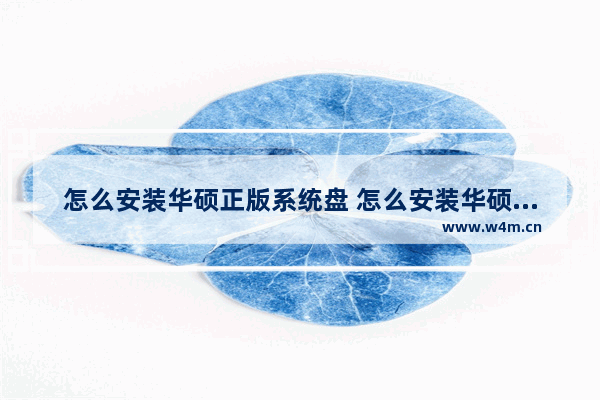 怎么安装华硕正版系统盘 怎么安装华硕原装系统