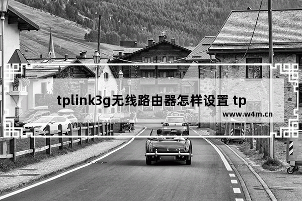 tplink3g无线路由器怎样设置 tplink3g无线路由器设置方法介绍