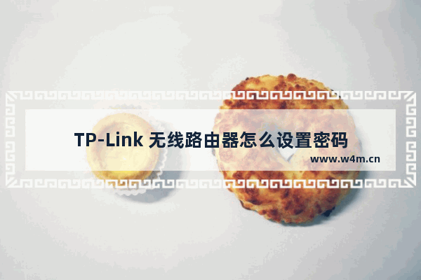 TP-Link 无线路由器怎么设置密码