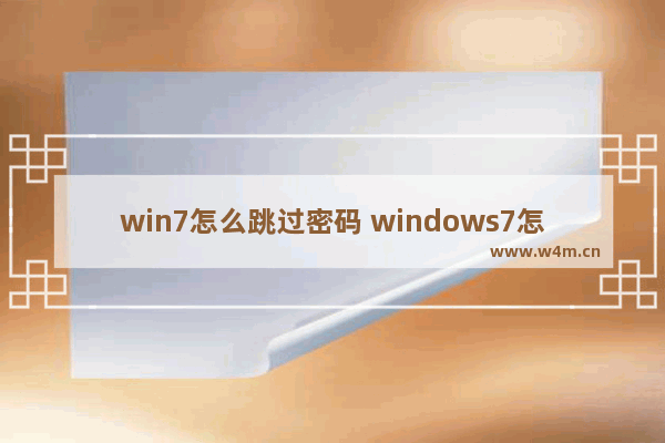 win7怎么跳过密码 windows7怎么跳过密码