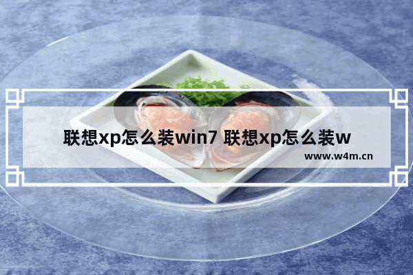 联想xp怎么装win7 联想xp怎么装win7系统吗