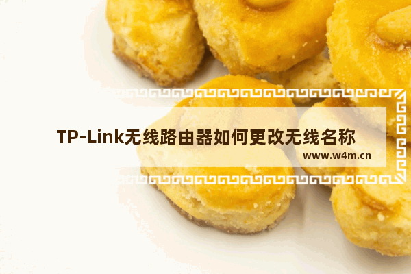 TP-Link无线路由器如何更改无线名称和密码？