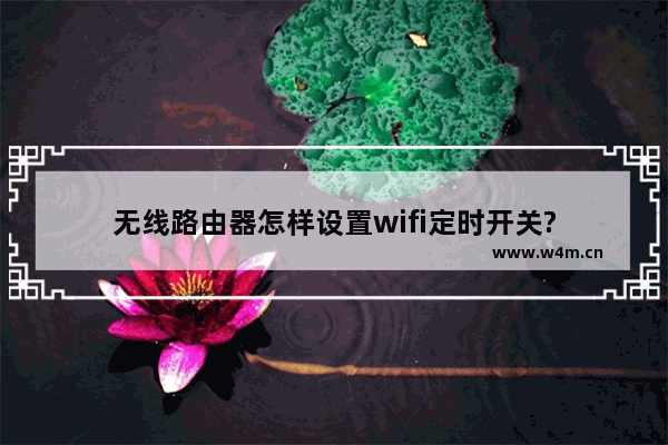 无线路由器怎样设置wifi定时开关?