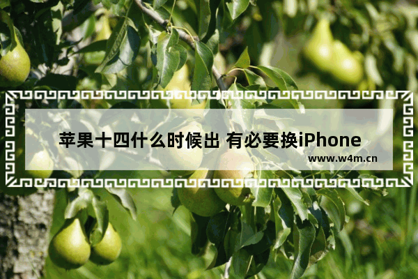 苹果十四什么时候出 有必要换iPhone14吗