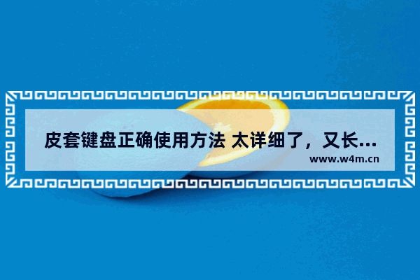 皮套键盘正确使用方法 太详细了，又长见识了