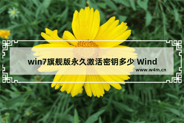 win7旗舰版永久激活密钥多少 Windows 7系统激活序列号大全