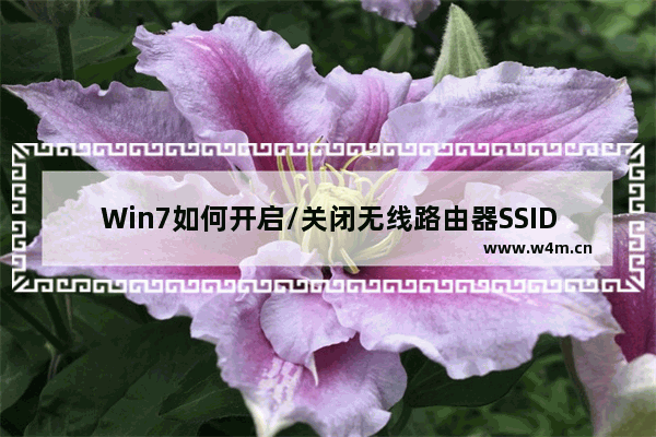 Win7如何开启/关闭无线路由器SSID广播