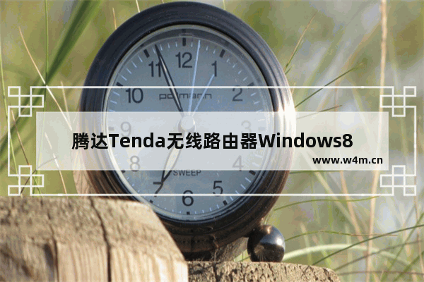 腾达Tenda无线路由器Windows8系统设置方法