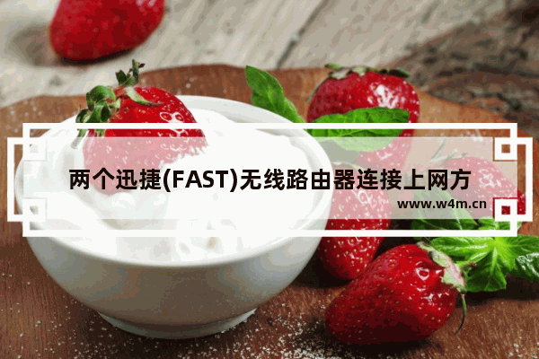 两个迅捷(FAST)无线路由器连接上网方法