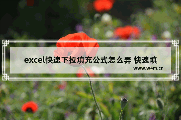 excel快速下拉填充公式怎么弄 快速填充一定范围数据